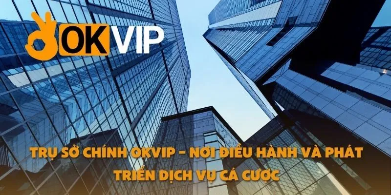 Trụ Sở Chính OKVIP