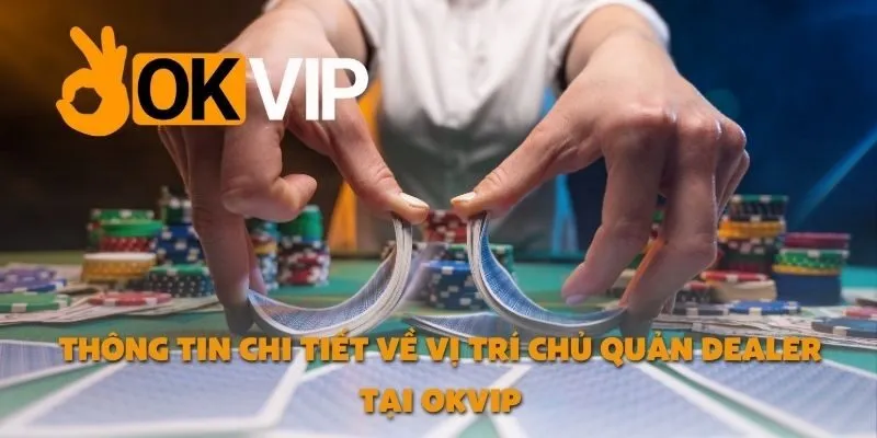 Thông Tin Chi Tiết Về Vị Trí Chủ Quản Dealer Tại OKVIP